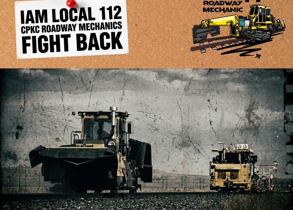 IAM Local 112 CPKC Roadway Mechanics: Fight Back!